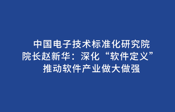 中國電子技術(shù)標(biāo)準(zhǔn)化研究院院長趙新華：深化“軟件定義” 推動(dòng)軟件產(chǎn)業(yè)做大做強(qiáng)